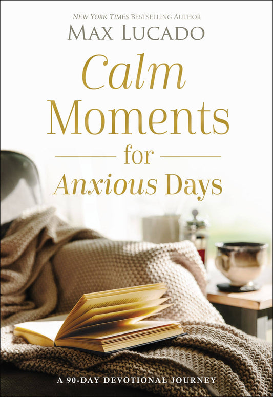 Calm Moments For Anxious Days Max Lucado Hardcover