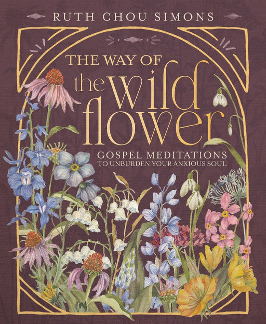 The Way Of The Wildflower Gospel Meditations To Unburden Your Anxious Soul
